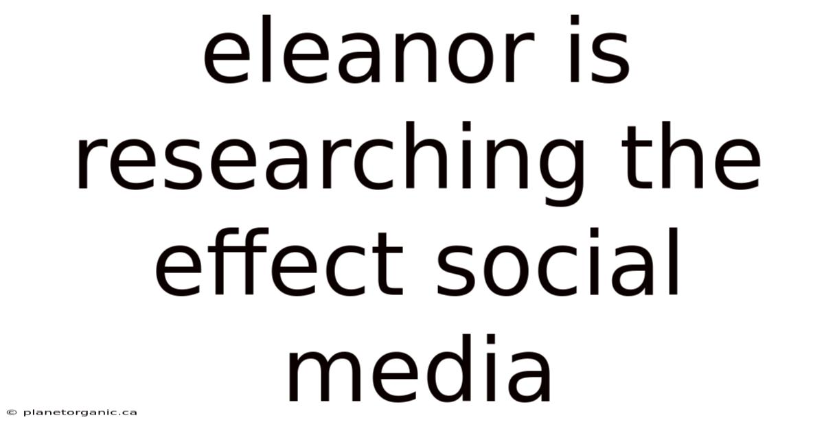 Eleanor Is Researching The Effect Social Media
