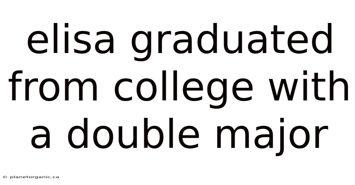 Elisa Graduated From College With A Double Major