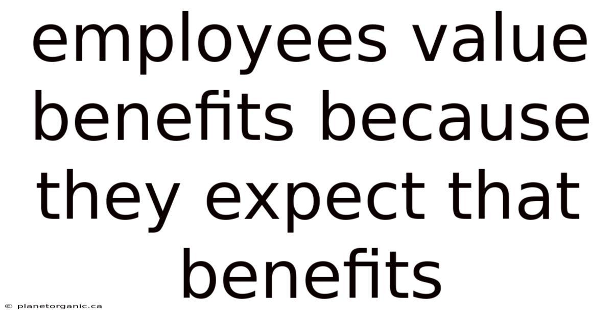 Employees Value Benefits Because They Expect That Benefits