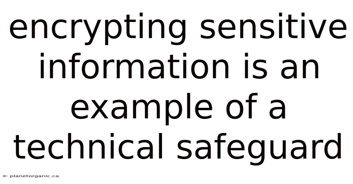 Encrypting Sensitive Information Is An Example Of A Technical Safeguard