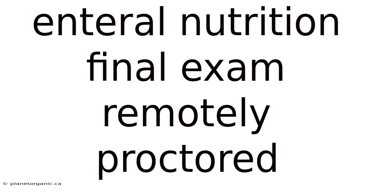 Enteral Nutrition Final Exam Remotely Proctored