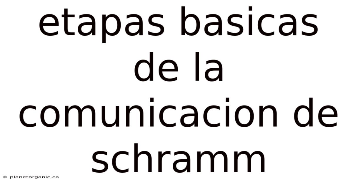 Etapas Basicas De La Comunicacion De Schramm