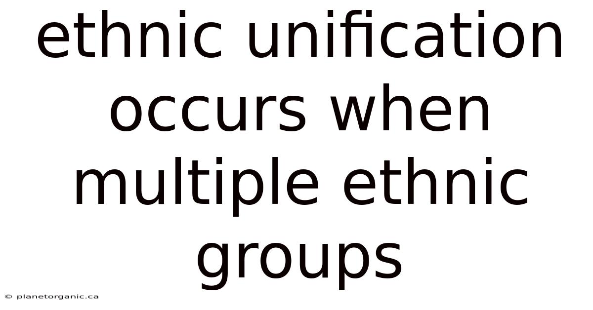 Ethnic Unification Occurs When Multiple Ethnic Groups