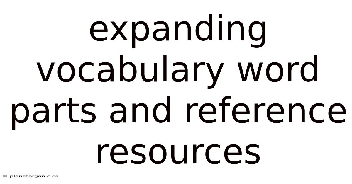 Expanding Vocabulary Word Parts And Reference Resources