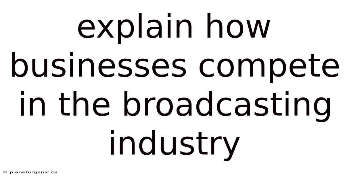 Explain How Businesses Compete In The Broadcasting Industry