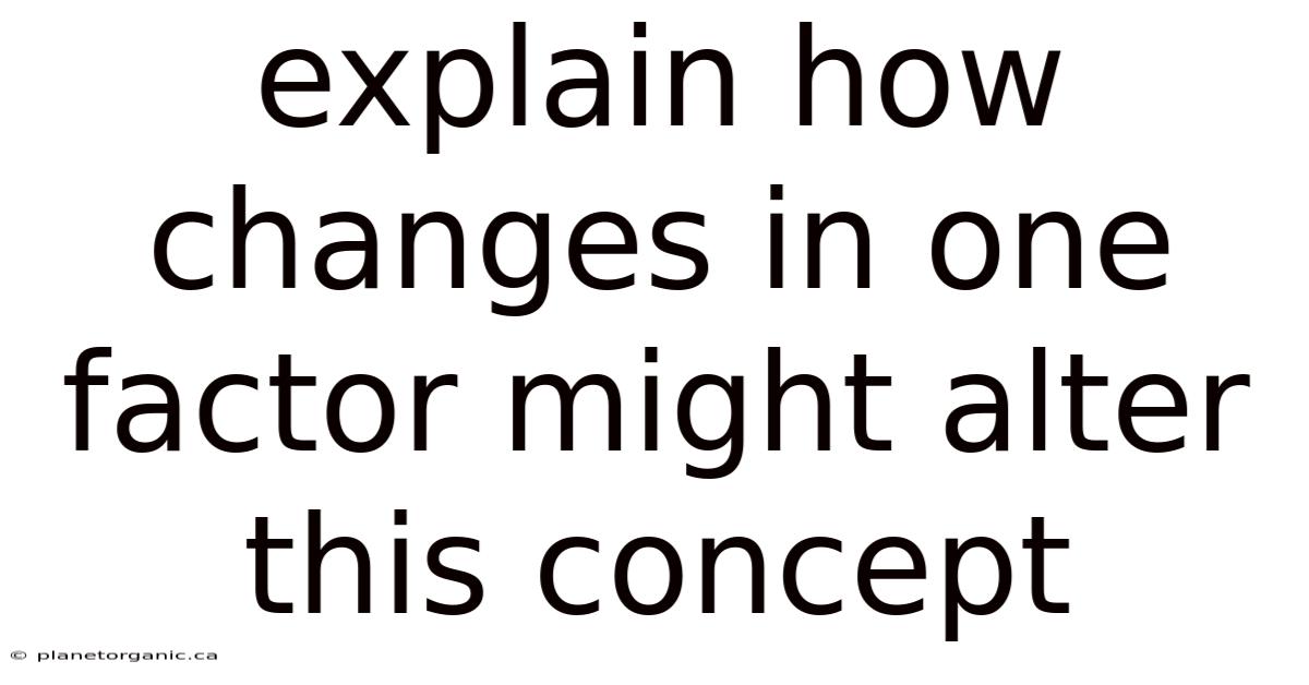 Explain How Changes In One Factor Might Alter This Concept