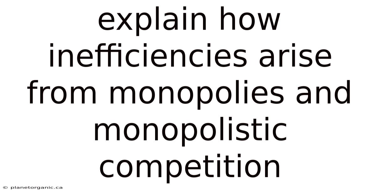 Explain How Inefficiencies Arise From Monopolies And Monopolistic Competition