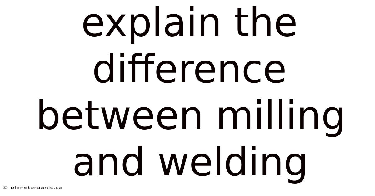 Explain The Difference Between Milling And Welding