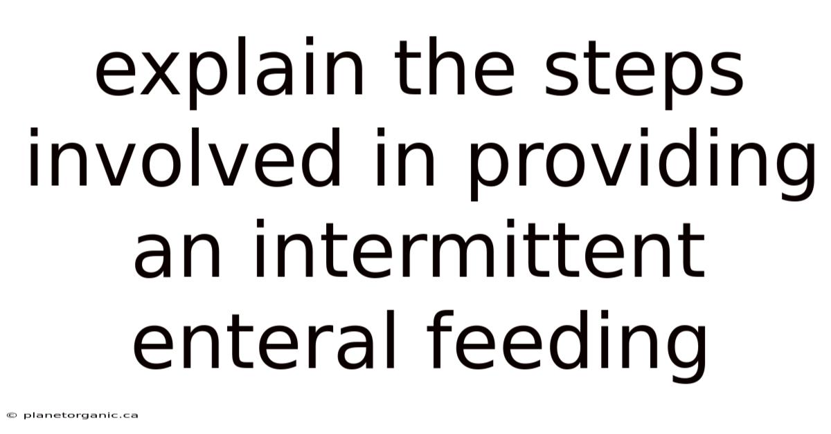Explain The Steps Involved In Providing An Intermittent Enteral Feeding