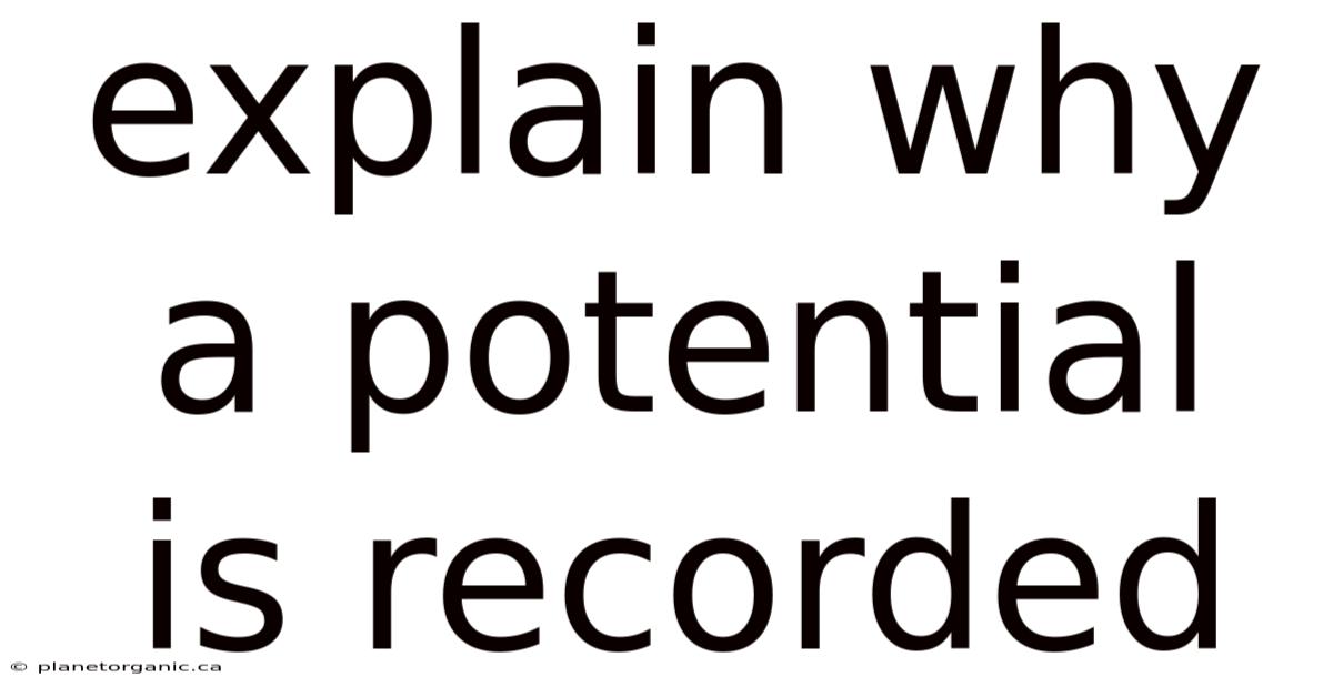 Explain Why A Potential Is Recorded