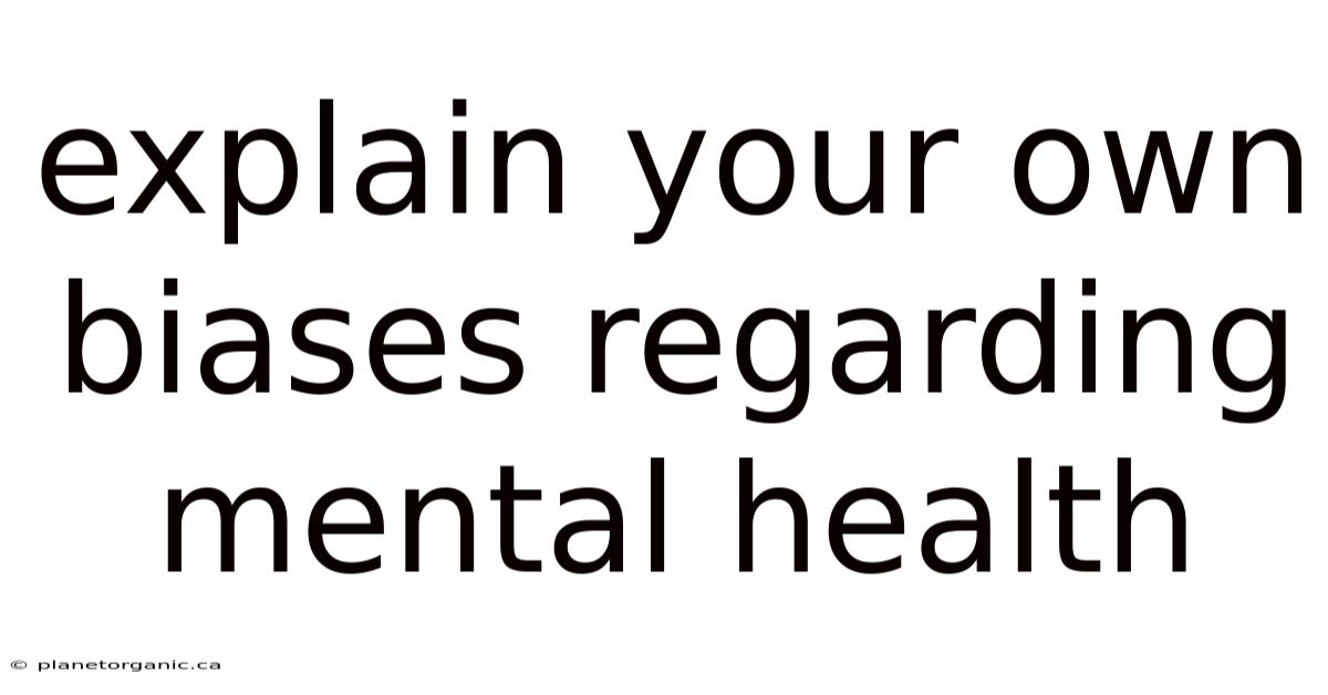Explain Your Own Biases Regarding Mental Health
