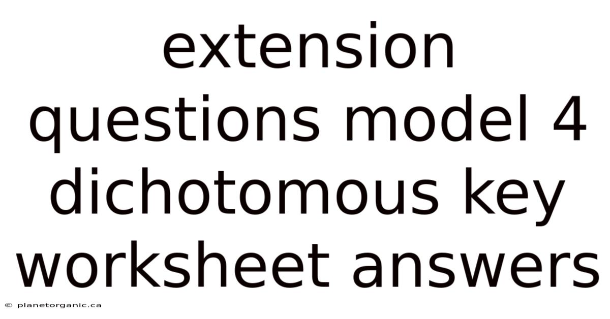 Extension Questions Model 4 Dichotomous Key Worksheet Answers