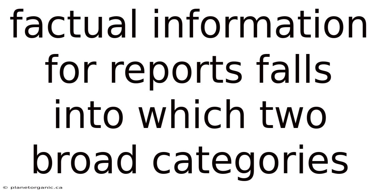 Factual Information For Reports Falls Into Which Two Broad Categories