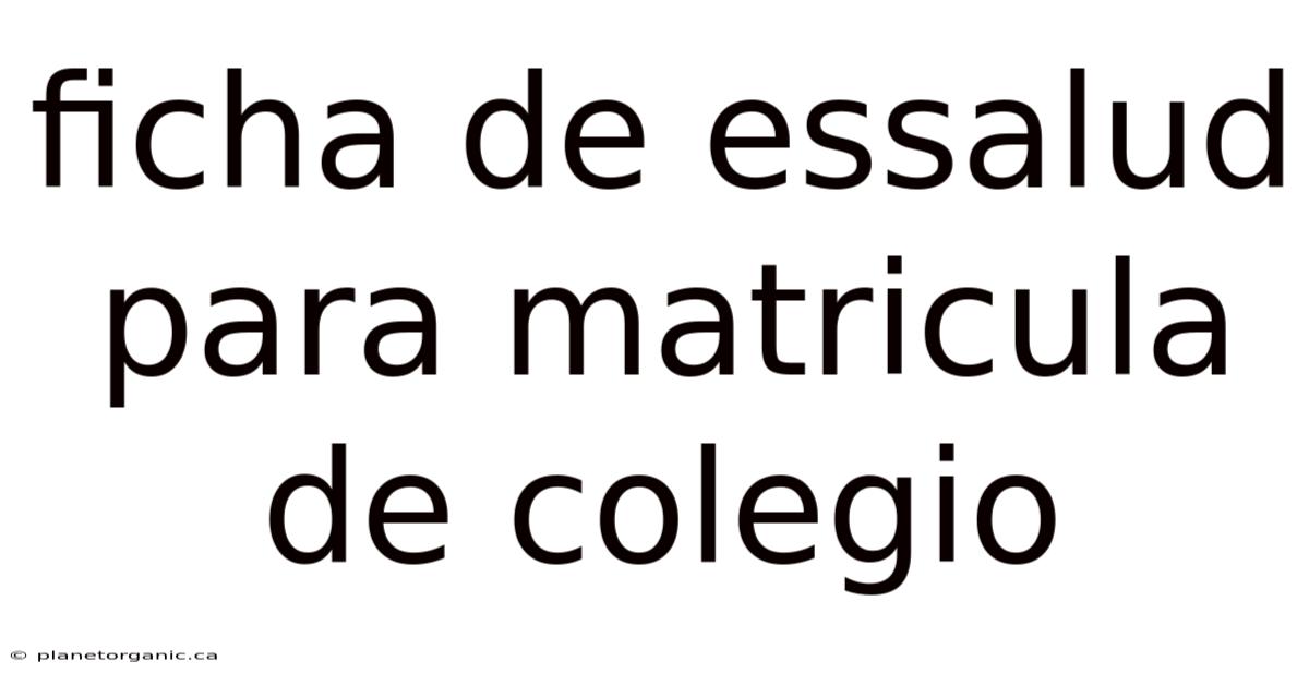 Ficha De Essalud Para Matricula De Colegio