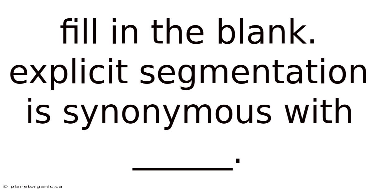 Fill In The Blank. Explicit Segmentation Is Synonymous With ______.