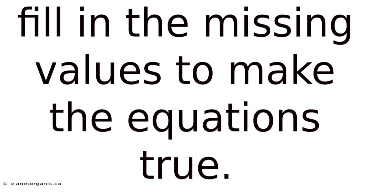 Fill In The Missing Values To Make The Equations True.