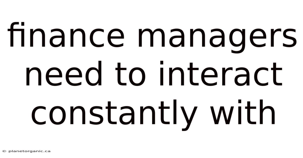 Finance Managers Need To Interact Constantly With