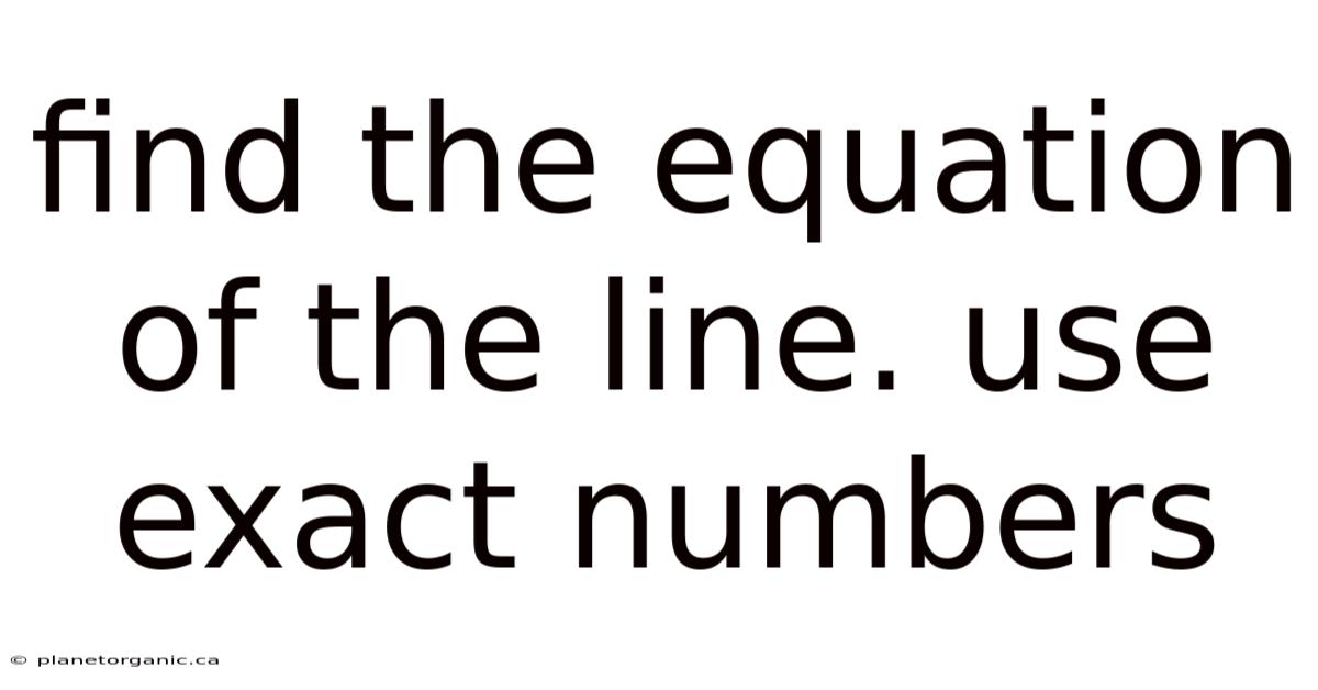 Find The Equation Of The Line. Use Exact Numbers