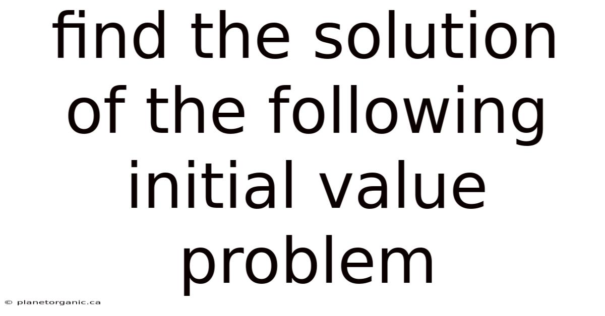 Find The Solution Of The Following Initial Value Problem