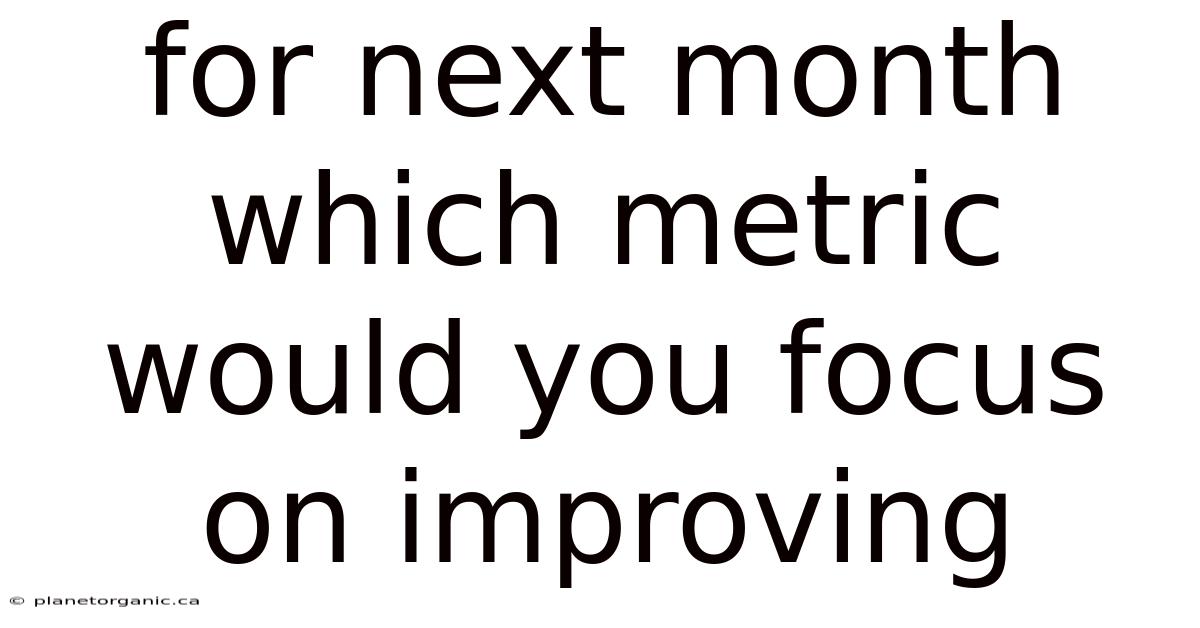 For Next Month Which Metric Would You Focus On Improving