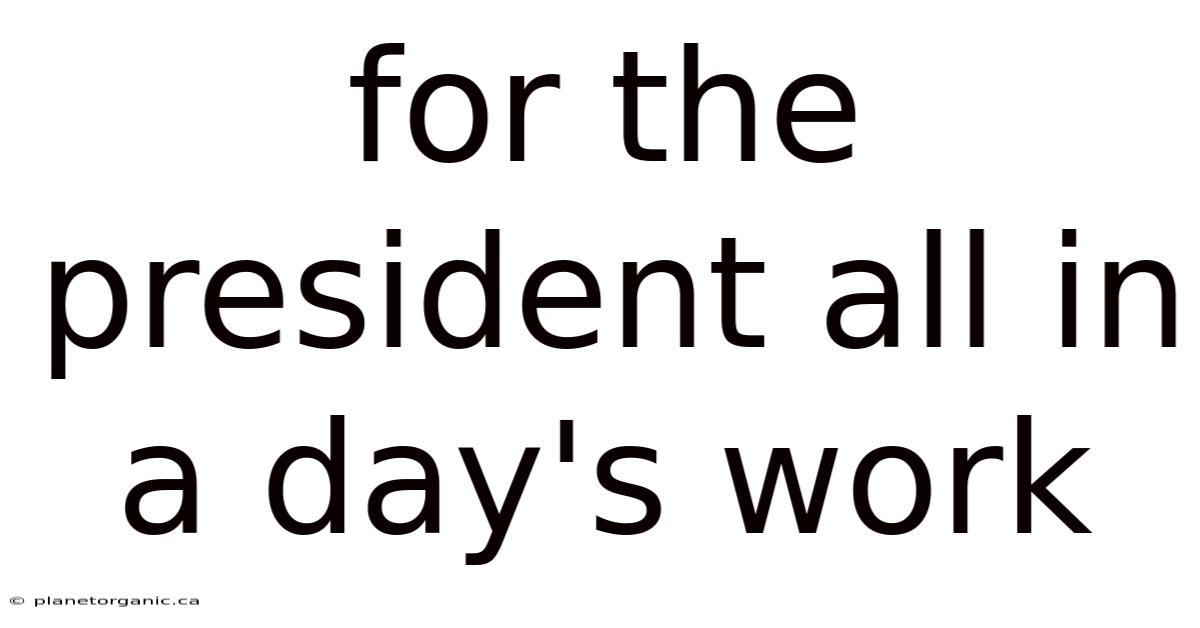 For The President All In A Day's Work