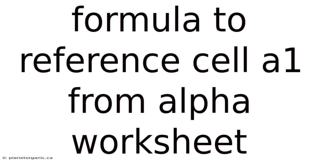 Formula To Reference Cell A1 From Alpha Worksheet
