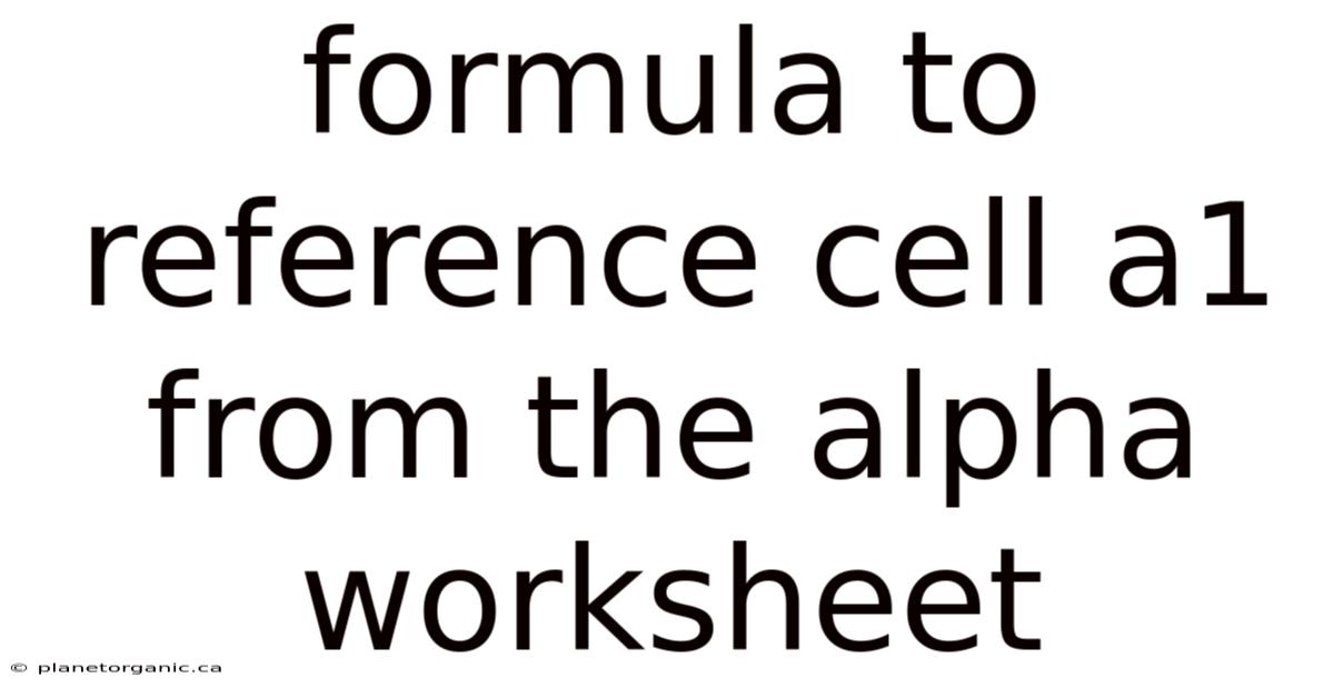 Formula To Reference Cell A1 From The Alpha Worksheet
