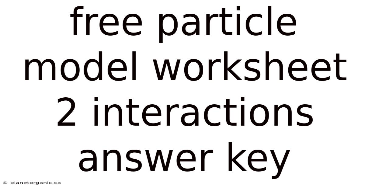 Free Particle Model Worksheet 2 Interactions Answer Key