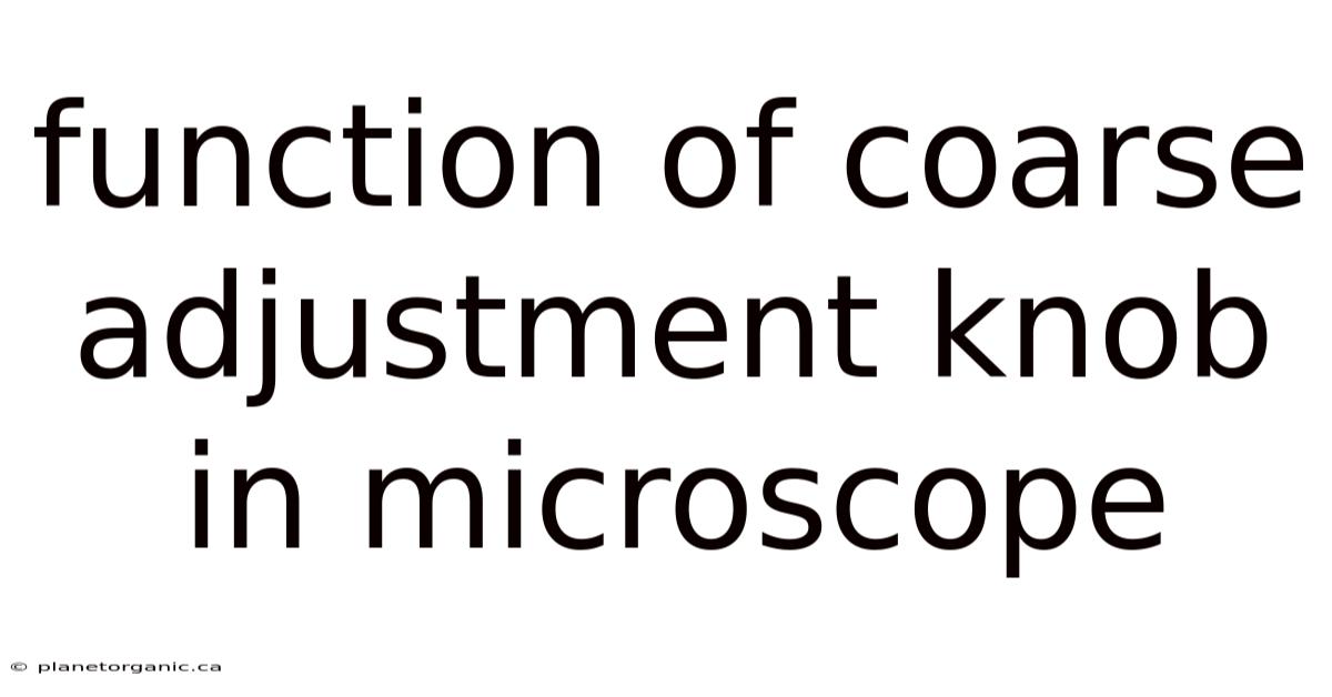 Function Of Coarse Adjustment Knob In Microscope