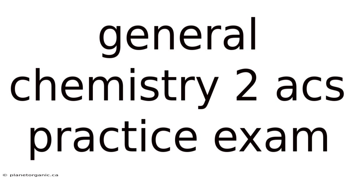 General Chemistry 2 Acs Practice Exam