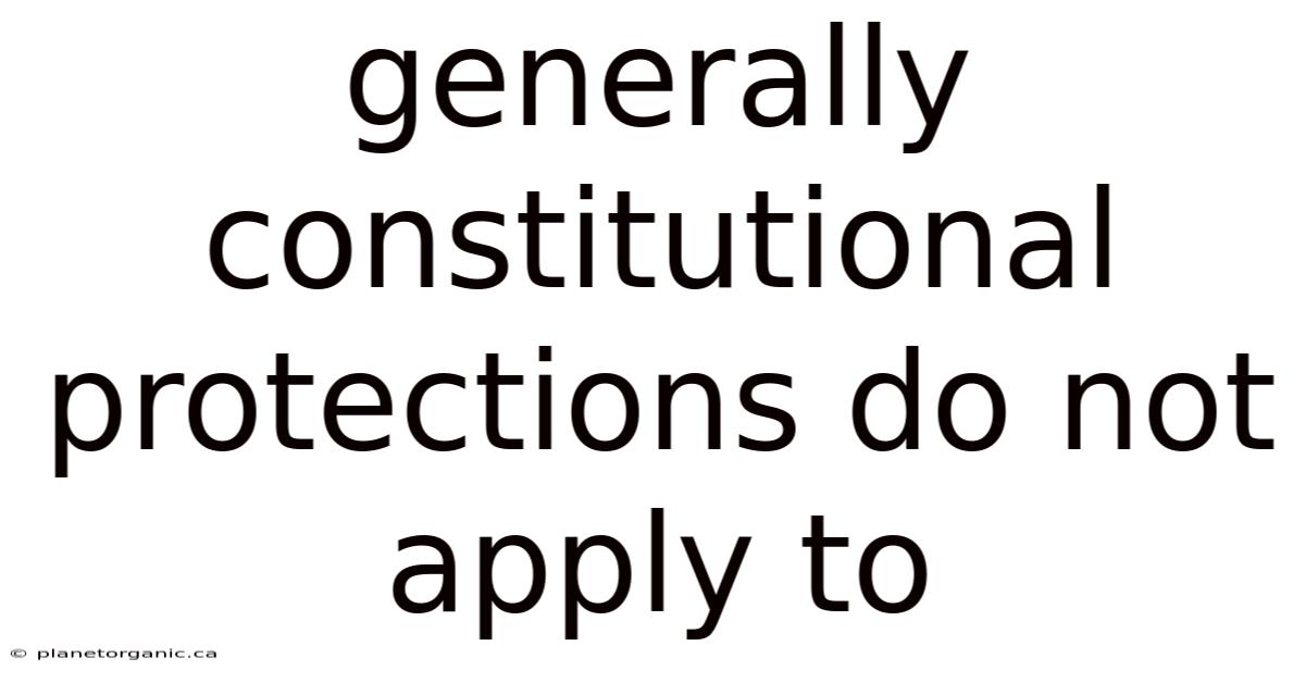 Generally Constitutional Protections Do Not Apply To