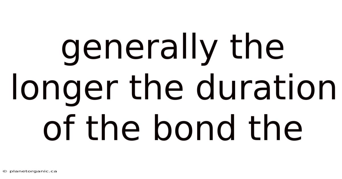Generally The Longer The Duration Of The Bond The
