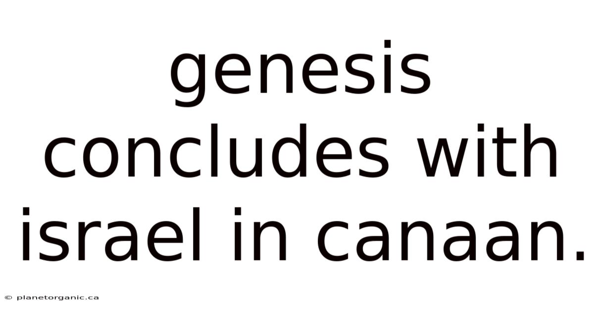 Genesis Concludes With Israel In Canaan.