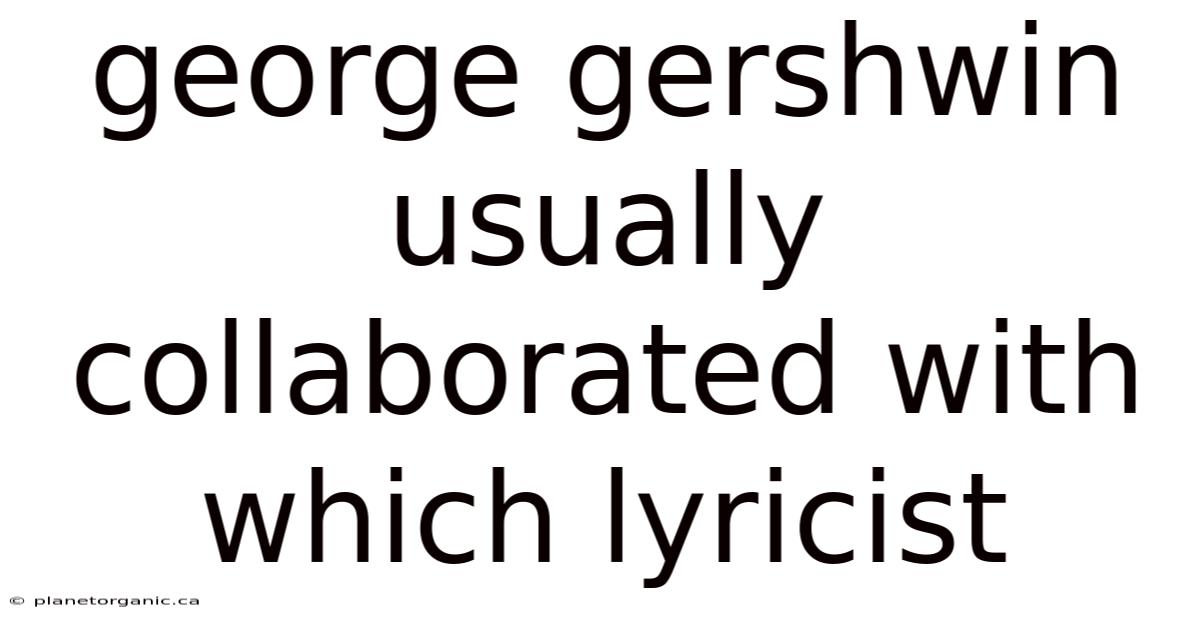George Gershwin Usually Collaborated With Which Lyricist