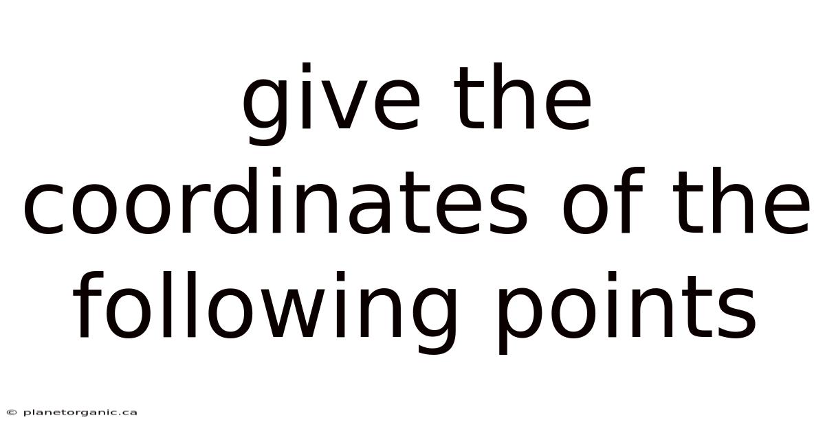 Give The Coordinates Of The Following Points