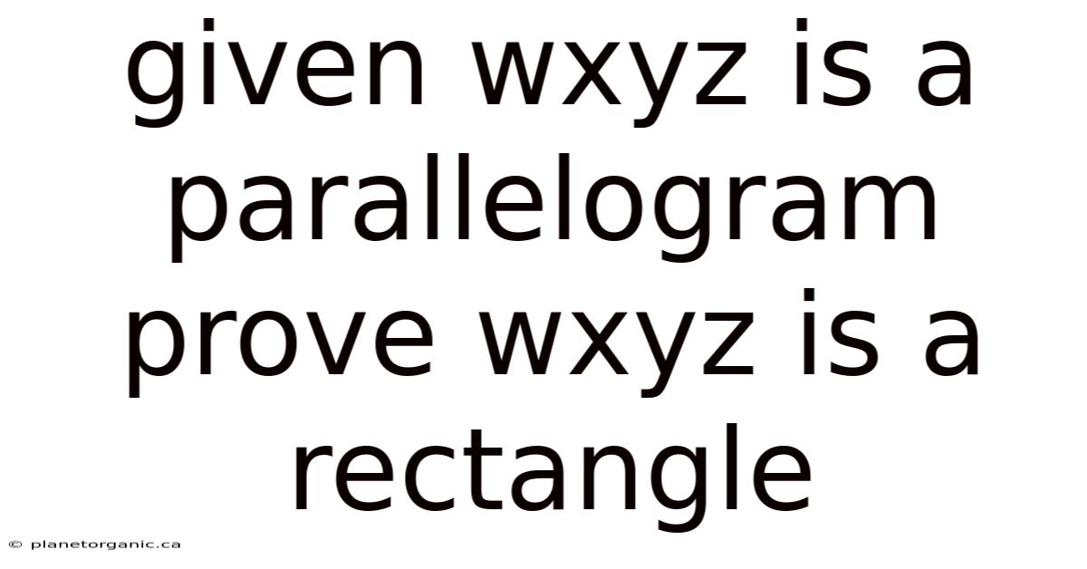 Given Wxyz Is A Parallelogram Prove Wxyz Is A Rectangle