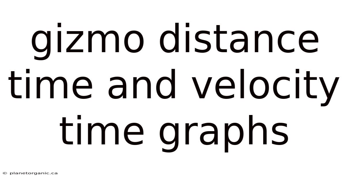 Gizmo Distance Time And Velocity Time Graphs