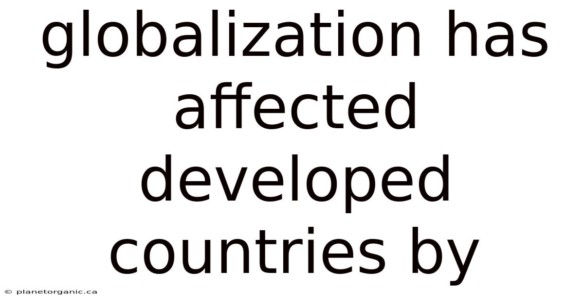 Globalization Has Affected Developed Countries By
