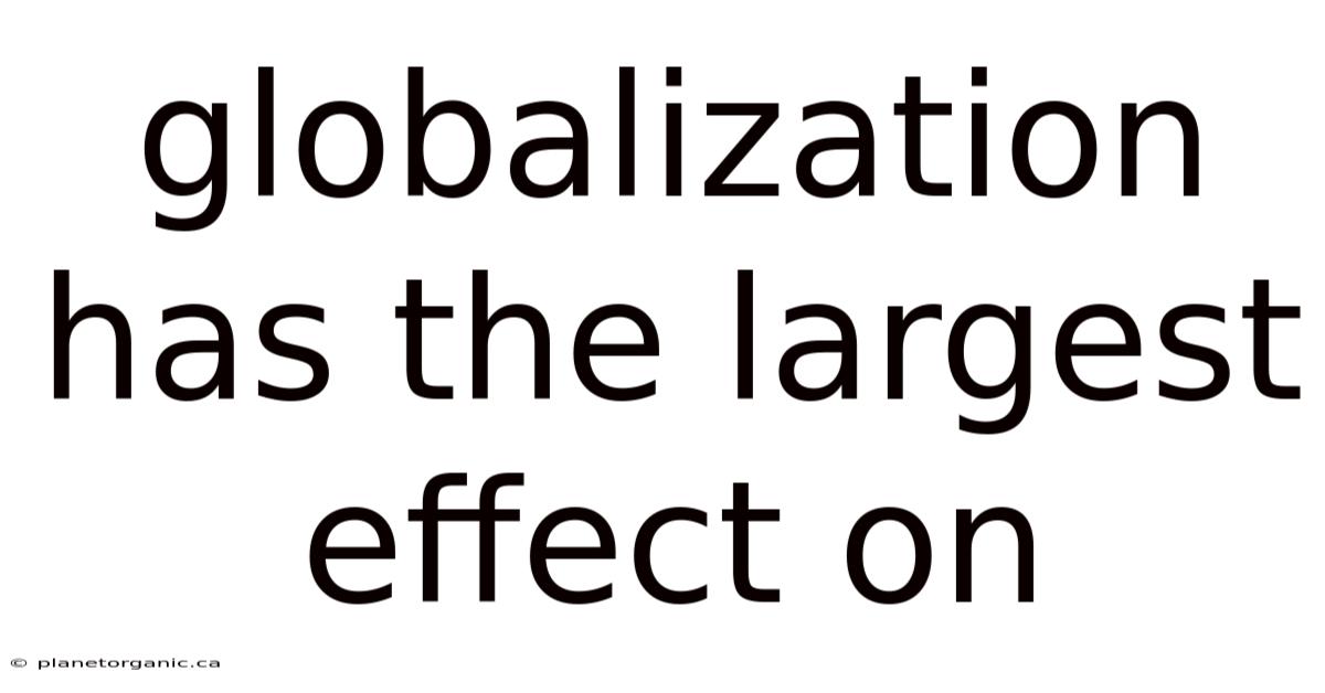 Globalization Has The Largest Effect On