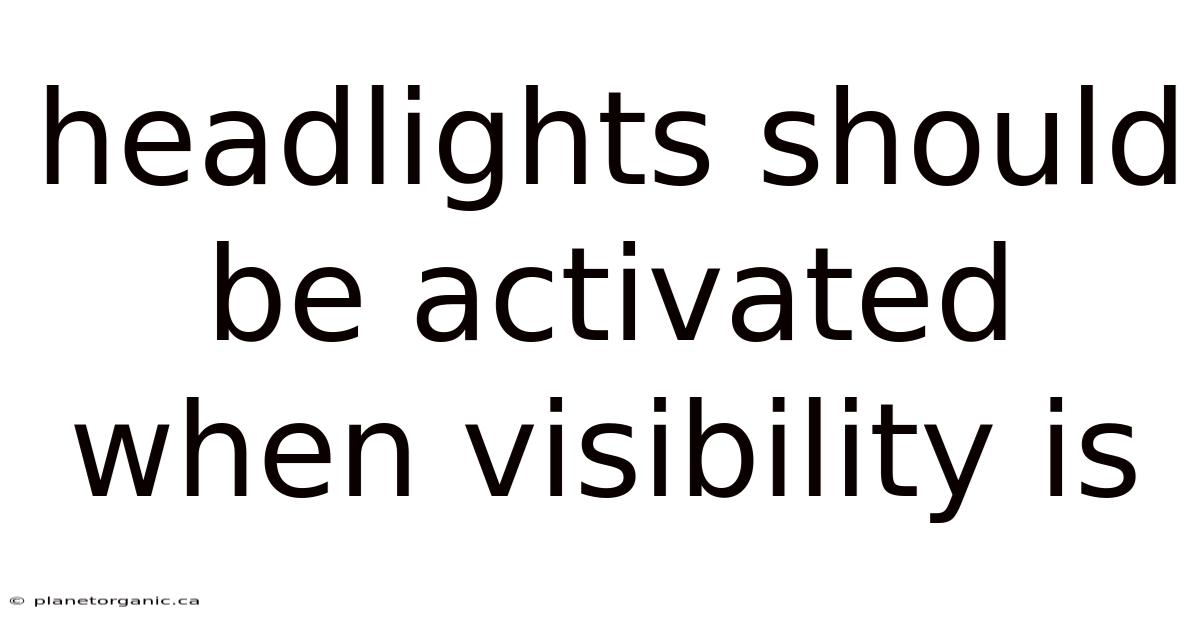 Headlights Should Be Activated When Visibility Is