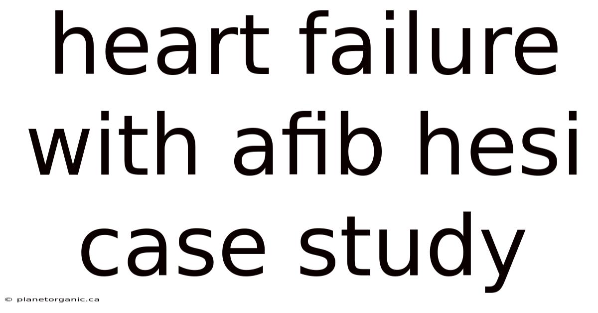 Heart Failure With Afib Hesi Case Study
