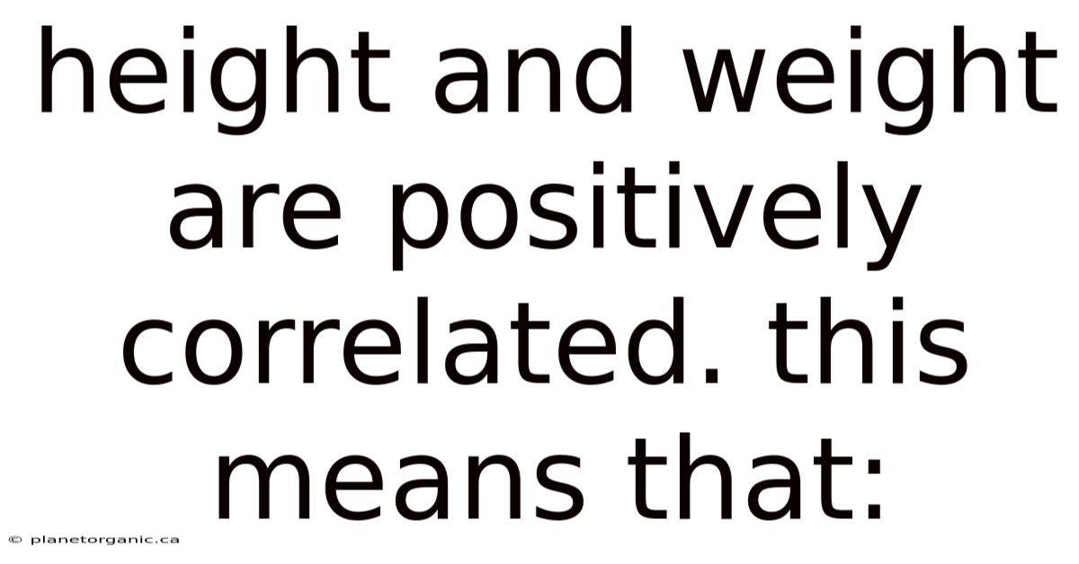 Height And Weight Are Positively Correlated. This Means That:
