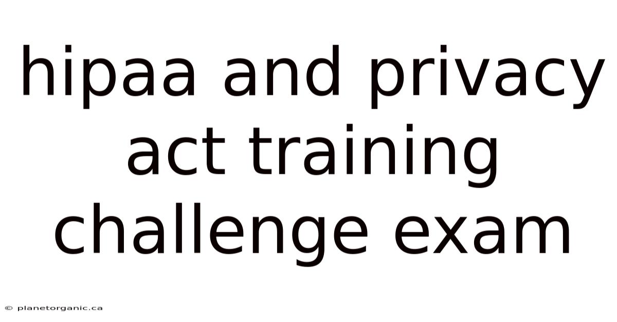 Hipaa And Privacy Act Training Challenge Exam