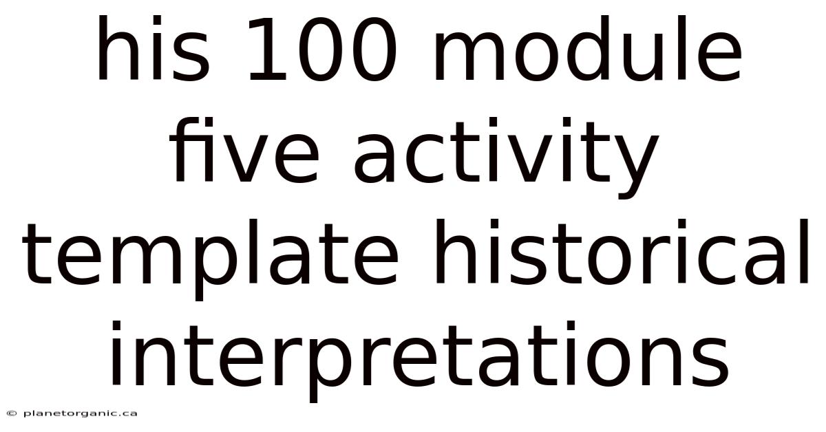 His 100 Module Five Activity Template Historical Interpretations