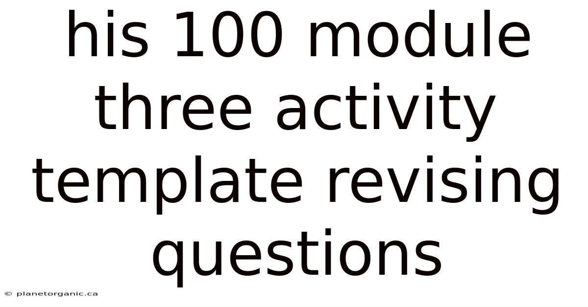His 100 Module Three Activity Template Revising Questions