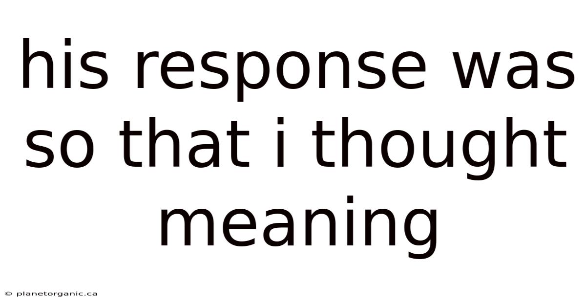 His Response Was So That I Thought Meaning