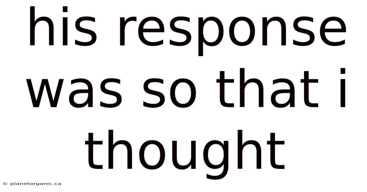 His Response Was So That I Thought