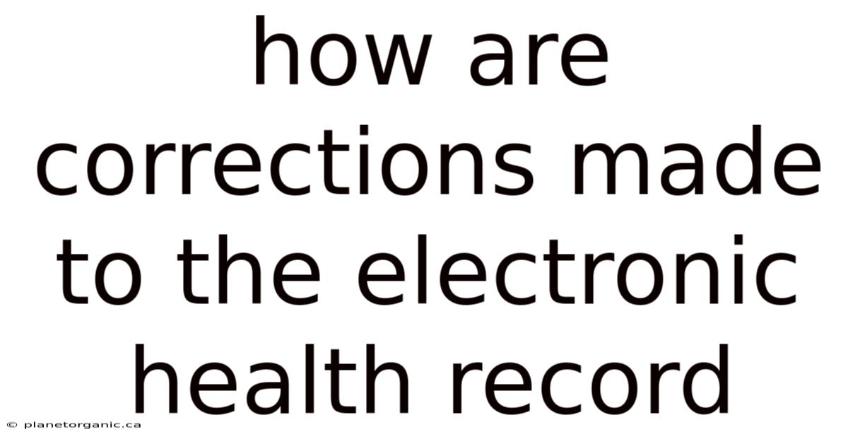 How Are Corrections Made To The Electronic Health Record