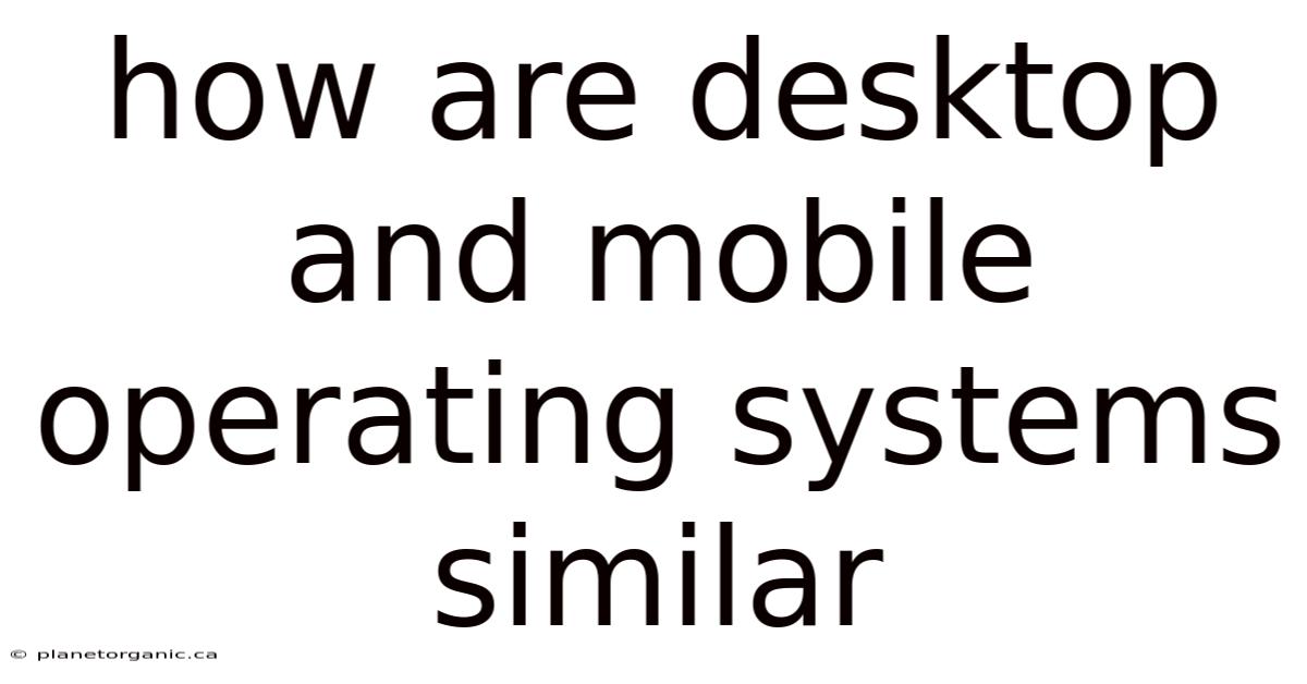 How Are Desktop And Mobile Operating Systems Similar
