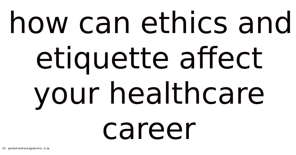 How Can Ethics And Etiquette Affect Your Healthcare Career